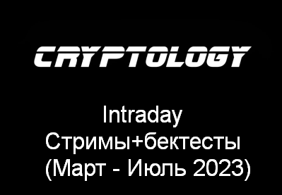 [Cryptology] Intraday. Стримы+бектесты (Март - Июль 2023)