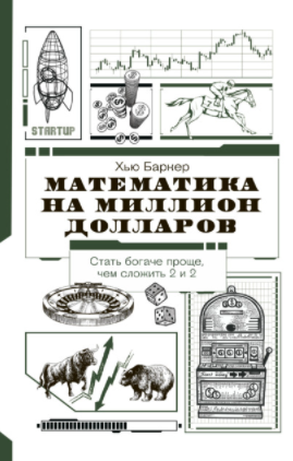 [Хью Баркер] Математика на миллион долларов. Как цифры могут сделать вас богатым (или бедным)