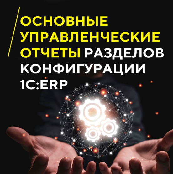 [1С - Учебный центр №1] Основные управленческие отчеты разделов конфигурации 1С - ERP (2024)